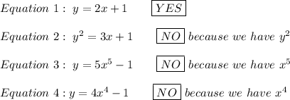 Equation\ 1:\ y=2x+1\qquad\boxed{YES}\\\\Equation\ 2:\ y^2=3x+1\qquad\boxed{NO}\ because\ we\ have\ y^2\\\\Equation\ 3:\ y=5x^5-1\qquad\boxed{NO}\ because\ we\ have\ x^5\\\\Equation\ 4:y=4x^4-1\qquad\boxed{NO}\ because\ we\ have\ x^4