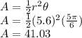 A=\frac{1}{2}r^2\theta\\A=\frac{1}{2}(5.6)^2(\frac{5\pi}{6})\\A=41.03