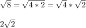 \sqrt{8}=\sqrt{4*2}=\sqrt{4}*\sqrt{2}\\ \\2\sqrt{2}