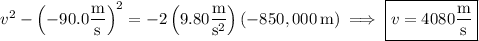 v^2-\left(-90.0\dfrac{\rm m}{\rm s}\right)^2=-2\left(9.80\dfrac{\rm m}{\mathrm s^2}\right)(-850,000\,\mathrm m)\implies\boxed{v=4080\dfrac{\rm m}{\rm s}}