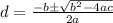 d=\frac{-b\pm \sqrt{b^2-4ac}}{2a}