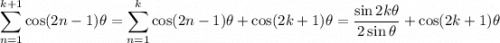 \displaystyle\sum_{n=1}^{k+1}\cos(2n-1)\theta=\sum_{n=1}^k\cos(2n-1)\theta+\cos(2k+1)\theta=\dfrac{\sin2k\theta}{2\sin\theta}+\cos(2k+1)\theta