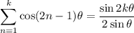\displaystyle\sum_{n=1}^k\cos(2n-1)\theta=\dfrac{\sin2k\theta}{2\sin\theta}