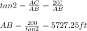 tan2=\frac{AC}{AB}=\frac{200}{AB}\\\\AB=\frac{200}{tan2}=5727.25ft