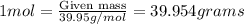 1mol=\frac{\text{Given mass}}{39.95g/mol}=39.954grams