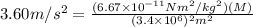 3.60 m/s^2 = \frac{(6.67 \times 10^{-11} Nm^2/kg^2)(M)}{(3.4 \times 10^6)^2m^2}