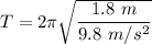 T=2\pi\sqrt{\dfrac{1.8\ m}{9.8\ m/s^2}}