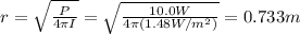 r=\sqrt{\frac{P}{4\pi I}}=\sqrt{\frac{10.0 W}{4 \pi (1.48 W/m^2)}}=0.733 m