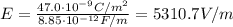 E=\frac{47.0\cdot 10^{-9} C/m^2}{8.85\cdot 10^{-12}F/m}=5310.7 V/m