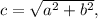 c=\sqrt{a^2+b^2},