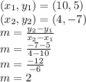 (x_ {1}, y_ {1}) = (10,5)\\(x_ {2}, y_ {2}) = (4, -7)\\m = \frac {y_ {2} -y_ {1}} {x_ {2} -x_ {1}}\\m = \frac {-7-5} {4-10}\\m = \frac {-12} {- 6}\\m = 2