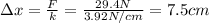 \Delta x = \frac{F}{k}=\frac{29.4 N}{3.92 N/cm}=7.5 cm