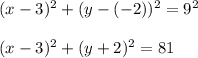 (x-3)^2+(y-(-2))^2=9^2\\\\(x-3)^2+(y+2)^2=81