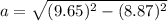 a=\sqrt{(9.65)^{2}-(8.87)^{2}}