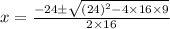 x=\frac{-24\pm \sqrt{(24)^{2}-4\times 16\times 9}}{2\times 16}