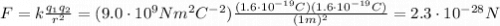 F=k\frac{q_1 q_2}{r^2}=(9.0\cdot 10^9 Nm^2C^{-2})\frac{(1.6\cdot 10^{-19}C)(1.6\cdot 10^{-19}C)}{(1 m)^2}=2.3\cdot 10^{-28}N