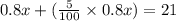 0.8x+(\frac{5}{100}\times 0.8x)=21