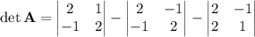 \det\mathbf A=\begin{vmatrix}2&1\\-1&2\end{vmatrix}-\begin{vmatrix}2&-1\\-1&2\end{vmatrix}-\begin{vmatrix}2&-1\\2&1\end{vmatrix}