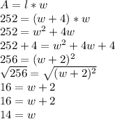 A = l*w\\252 = (w+4)*w\\252 = w^2+4w\\252+4 = w^2 +4w +4\\256 = (w+2)^2\\\sqrt{256} =\sqrt{(w+2)^2} \\16 = w+2\\16 = w+2\\14= w\\