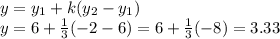 y=y_{1}+k(y_{2}-y_{1})\\y=6+\frac{1}{3}(-2-6)=6+\frac{1}{3}(-8)=3.33