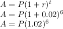 A = P (1+r)^t\\A=P(1+0.02)^6\\A=P(1.02)^6
