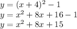 y=(x+4)^{2} -1\\y=x^{2}+8x+16-1\\y=x^{2}+8x+15