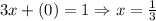 3x+(0)=1\Rightarrow x=\frac{1}{3}