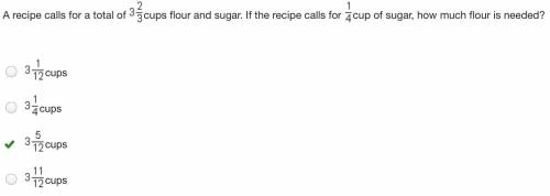 Arecipe calls for a total of 3 2/3 cups of flour and sugar. it the recipe calls for 1/4 cup of sugar
