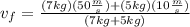 v_{f}=\frac{(7kg)(50\frac{m}{s})+(5kg)(10\frac{m}{s})}{(7kg+5kg)}