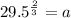 29.5^{\frac{2}{3} } =a