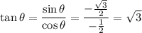 \tan\theta=\dfrac{\sin\theta}{\cos\theta}=\dfrac{-\frac{\sqrt3}2}{-\frac12}=\sqrt3