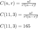 C(n, r) = \frac{n!}{r!(n-r)!}\\\\C(11, 3) = \frac{n!}{r!(n-r)!}\\\\C(11, 3) = 165