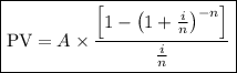 \boxed{{\text{PV}} = A \times \frac{{\left[ {1 - {{\left( {1 + \frac{i}{n}} \right)}^{ - n}}} \right]}}{{\frac{i}{n}}}}