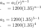 a_n=a_1(r)^{n-1}\\.\quad=1200(1.35)^{n-1}\\\\a_5=1200(1.35)^{5-1}\\.\quad=1200(1.35)^4