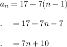 a_n=17+7(n-1)\\\\.\quad=17+7n-7\\\\.\quad=7n+10