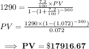 1290=\frac{\frac{7.2}{100}\times PV}{1-(1+\frac{7.2}{100})^{-360}}\\\\PV=\frac{1290\times (1-(1.072)^{-360})}{0.072}\\\\\bf\implies PV=\$17916.67