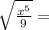 \sqrt {\frac {x ^ 5} {9}} =