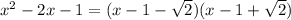 x^2-2x-1 = (x-1-\sqrt{2})(x-1+\sqrt{2})