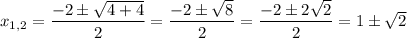 x_{1,2} = \dfrac{-2\pm\sqrt{4+4}}{2} = \dfrac{-2\pm\sqrt{8}}{2} = \dfrac{-2\pm2\sqrt{2}}{2} = 1 \pm \sqrt{2}