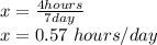x=\frac{4hours}{7day}\\x=0.57\ hours/day