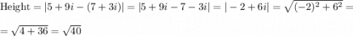 \text{Height}=|5+9i-(7+3i)|=|5+9i-7-3i|=|-2+6i|=\sqrt{(-2)^2+6^2}=\\ \\=\sqrt{4+36}=\sqrt{40}