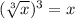 (\sqrt[3]{x})^3=x