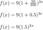 f(x)=9(1+\frac{50}{100})^{3x}\\\\f(x)=9(1+0.5)^{3x}\\\\f(x)=9(1.5)^{3x}