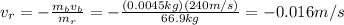 v_r = - \frac{m_b v_b}{m_r}=-\frac{(0.0045 kg)(240 m/s)}{66.9 kg}=-0.016 m/s