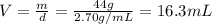 V=\frac{m}{d}=\frac{44 g}{2.70 g/mL}=16.3 mL