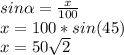 sin\alpha=\frac{x}{100}\\x=100*sin(45)\\x=50\sqrt{2}
