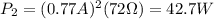 P_2 = (0.77 A)^2 (72 \Omega)=42.7 W