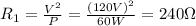 R_1=\frac{V^2}{P}=\frac{(120 V)^2}{60 W}=240 \Omega