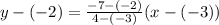 y-(-2)=\frac{-7-(-2)}{4-(-3)}(x-(-3))