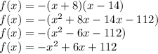 f(x) = -(x+8)(x-14)\\f(x) = -(x^2+8x-14x-112)\\f(x) = -(x^2-6x-112)\\f(x) = -x^2+6x+112